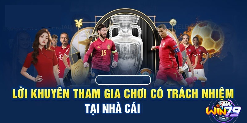 Những lời khuyên khi tham gia chơi có trách nhiệm tại sảnh game Win79.